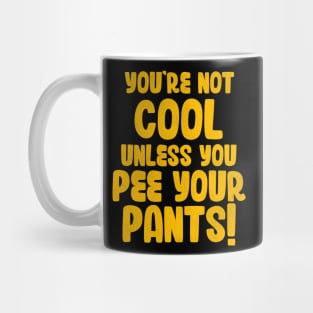 You're Not Cool Unless You Pee Your Pants Mug